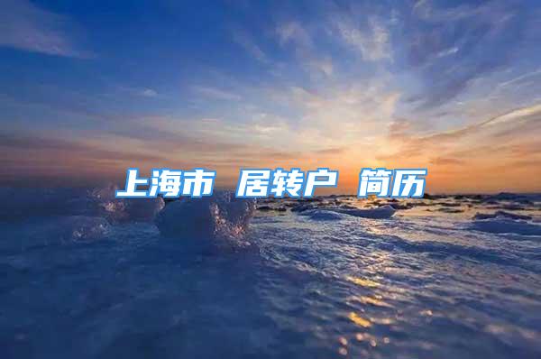 上海市 居轉(zhuǎn)戶 簡(jiǎn)歷