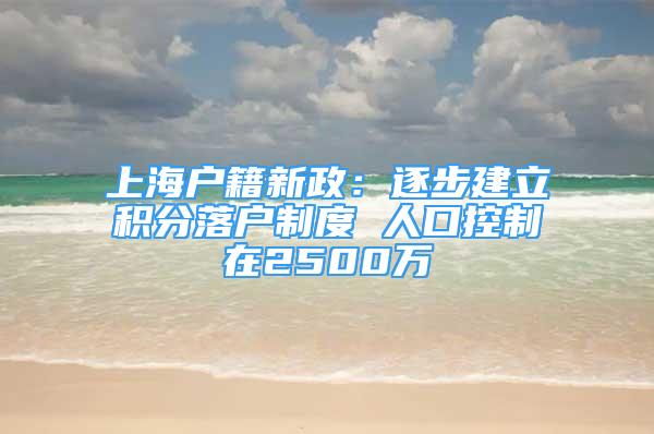 上海戶籍新政：逐步建立積分落戶制度 人口控制在2500萬(wàn)