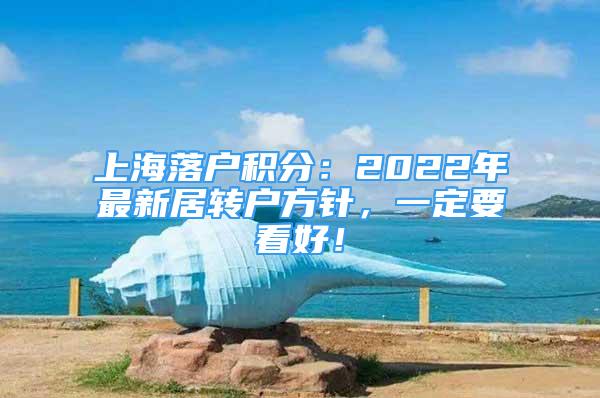 上海落戶積分：2022年最新居轉(zhuǎn)戶方針，一定要看好！