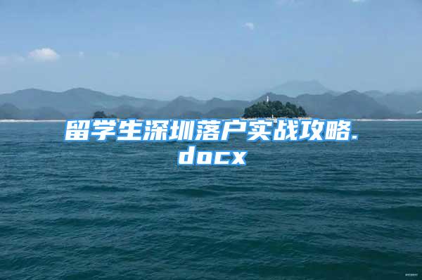 留學(xué)生深圳落戶實(shí)戰(zhàn)攻略.docx