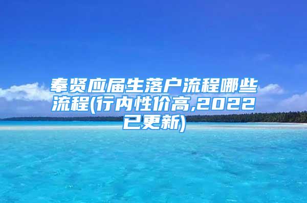 奉賢應屆生落戶流程哪些流程(行內(nèi)性價高,2022已更新)