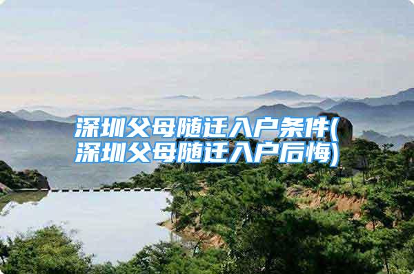 深圳父母隨遷入戶條件(深圳父母隨遷入戶后悔)