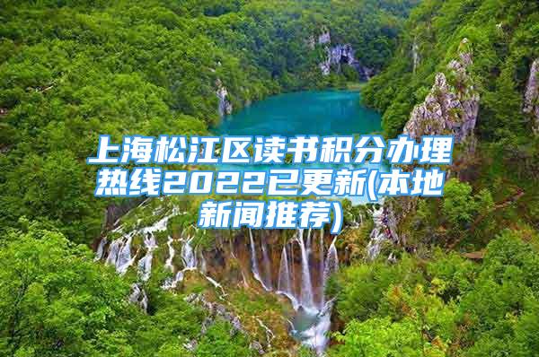 上海松江區(qū)讀書積分辦理熱線2022已更新(本地新聞推薦)