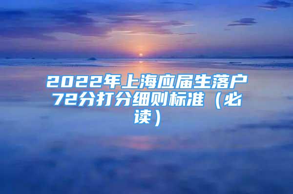 2022年上海應(yīng)屆生落戶72分打分細則標準（必讀）