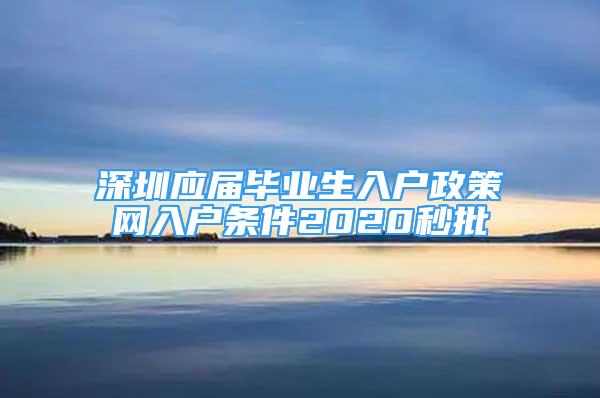 深圳應(yīng)屆畢業(yè)生入戶政策網(wǎng)入戶條件2020秒批