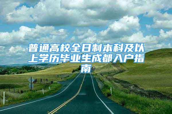 普通高校全日制本科及以上學(xué)歷畢業(yè)生成都入戶指南