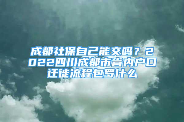 成都社保自己能交嗎？2022四川成都市省內(nèi)戶口遷徙流程包羅什么