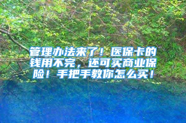 管理辦法來了！醫(yī)?？ǖ腻X用不完，還可買商業(yè)保險！手把手教你怎么買！