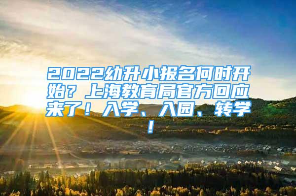 2022幼升小報名何時開始？上海教育局官方回應(yīng)來了！入學(xué)、入園、轉(zhuǎn)學(xué)！