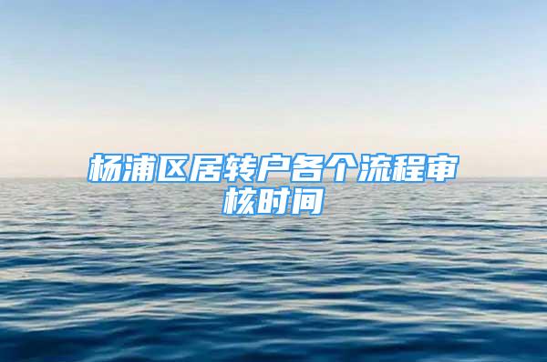 楊浦區(qū)居轉(zhuǎn)戶各個(gè)流程審核時(shí)間