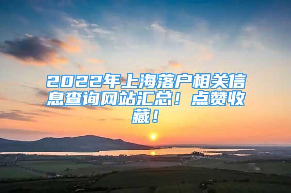 2022年上海落戶相關信息查詢網(wǎng)站匯總！點贊收藏！