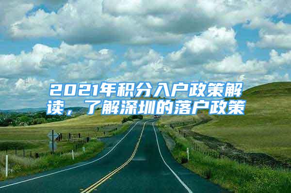 2021年積分入戶政策解讀，了解深圳的落戶政策