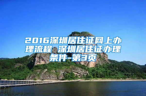 2016深圳居住證網(wǎng)上辦理流程 深圳居住證辦理?xiàng)l件-第3頁