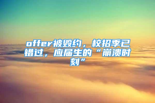 offer被毀約，校招季已錯過，應(yīng)屆生的“崩潰時刻”