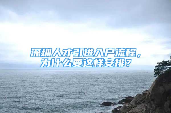 深圳人才引進(jìn)入戶流程，為什么要這樣安排？