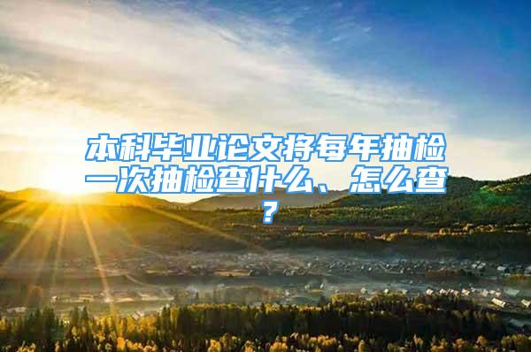 本科畢業(yè)論文將每年抽檢一次抽檢查什么、怎么查？