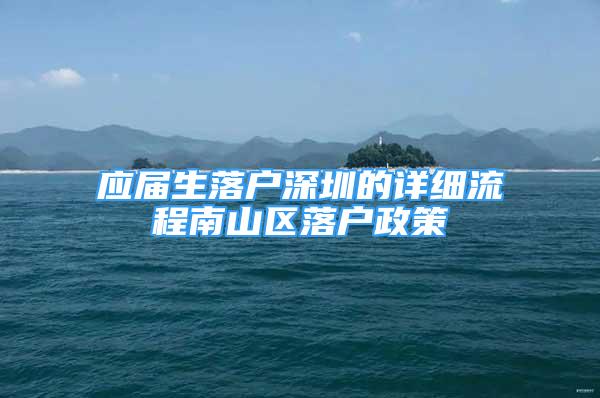 應屆生落戶深圳的詳細流程南山區(qū)落戶政策