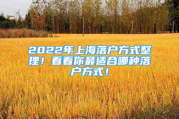 2022年上海落戶方式整理！看看你最適合哪種落戶方式！