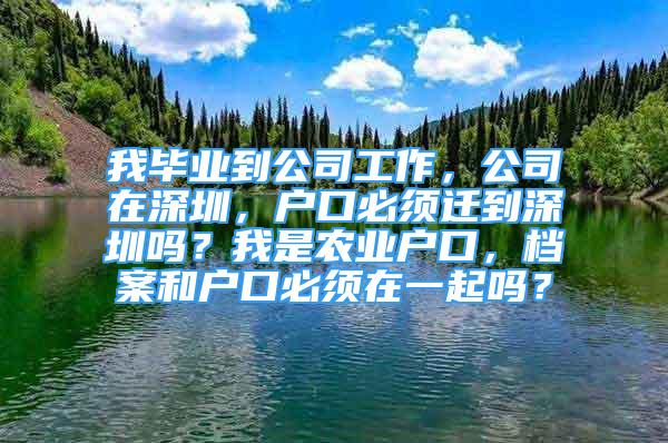 我畢業(yè)到公司工作，公司在深圳，戶口必須遷到深圳嗎？我是農(nóng)業(yè)戶口，檔案和戶口必須在一起嗎？