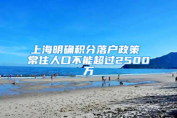 上海明確積分落戶政策 常住人口不能超過2500萬