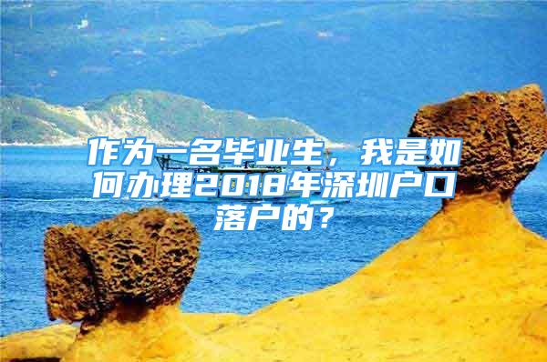 作為一名畢業(yè)生，我是如何辦理2018年深圳戶口落戶的？