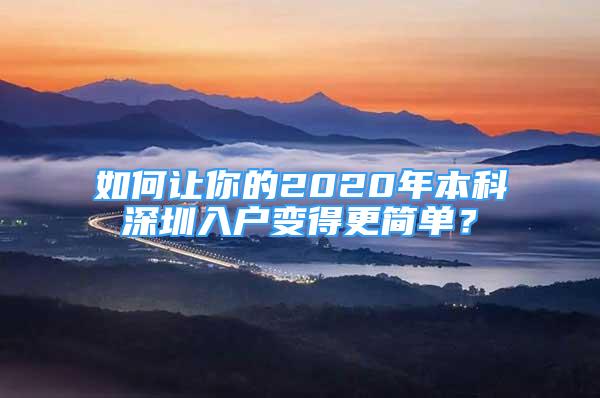 如何讓你的2020年本科深圳入戶變得更簡單？