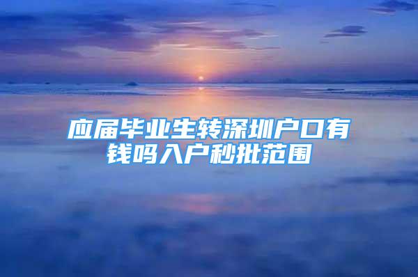 應(yīng)屆畢業(yè)生轉(zhuǎn)深圳戶口有錢嗎入戶秒批范圍