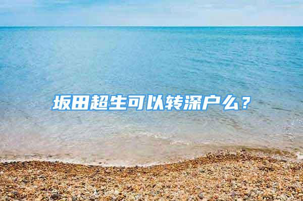 坂田超生可以轉(zhuǎn)深戶么？