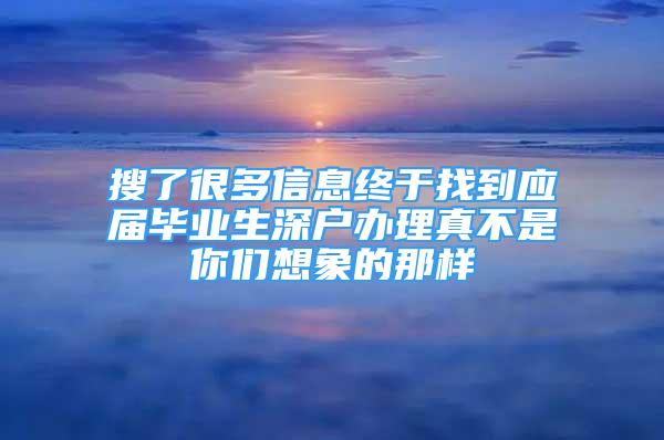 搜了很多信息終于找到應屆畢業(yè)生深戶辦理真不是你們想象的那樣