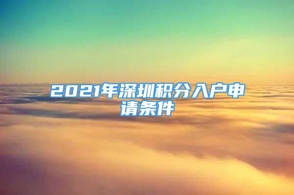 2021年深圳積分入戶申請(qǐng)條件