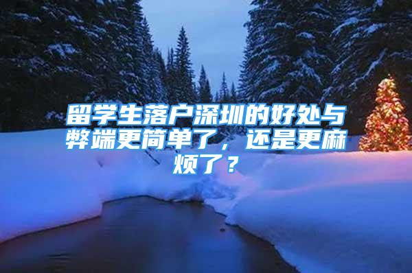 留學(xué)生落戶深圳的好處與弊端更簡單了，還是更麻煩了？