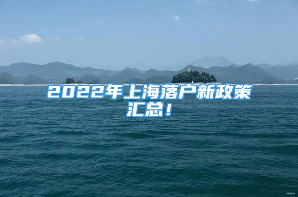 2022年上海落戶新政策匯總！