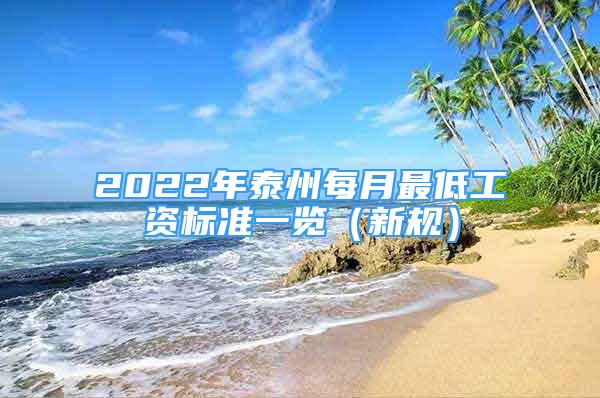 2022年泰州每月最低工資標(biāo)準(zhǔn)一覽（新規(guī)）