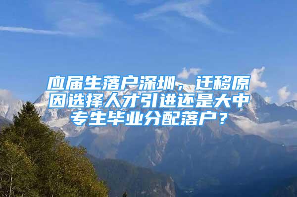 應屆生落戶深圳，遷移原因選擇人才引進還是大中專生畢業(yè)分配落戶？