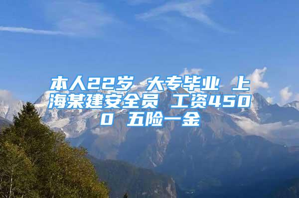 本人22歲 大專畢業(yè) 上海某建安全員 工資4500 五險(xiǎn)一金