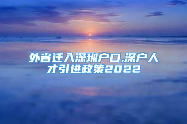 外省遷入深圳戶口,深戶人才引進(jìn)政策2022