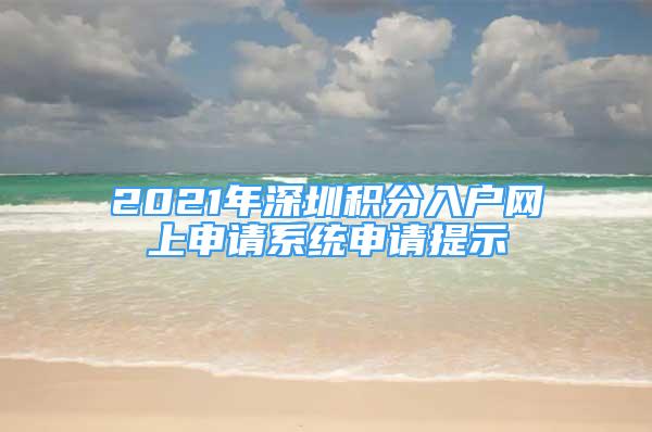 2021年深圳積分入戶網(wǎng)上申請(qǐng)系統(tǒng)申請(qǐng)?zhí)崾?/></p>
								<p style=