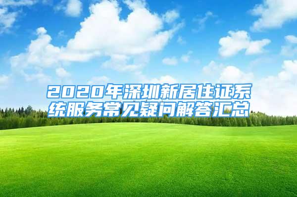 2020年深圳新居住證系統(tǒng)服務(wù)常見疑問解答匯總