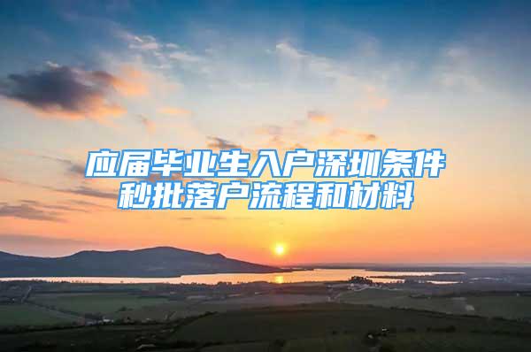 應屆畢業(yè)生入戶深圳條件秒批落戶流程和材料