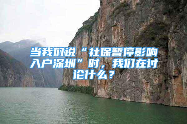 當(dāng)我們說“社保暫停影響入戶深圳”時，我們在討論什么？