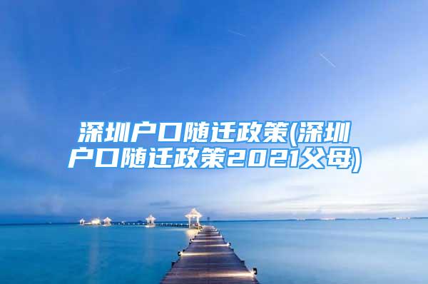 深圳戶口隨遷政策(深圳戶口隨遷政策2021父母)