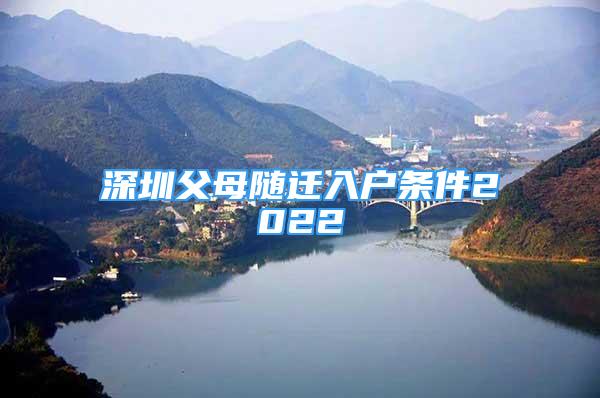 深圳父母隨遷入戶條件2022