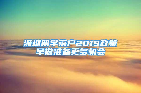 深圳留學(xué)落戶2019政策早做準(zhǔn)備更多機(jī)會