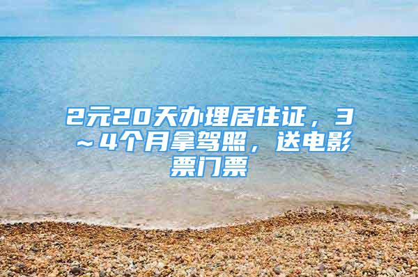 2元20天辦理居住證，3～4個(gè)月拿駕照，送電影票門(mén)票