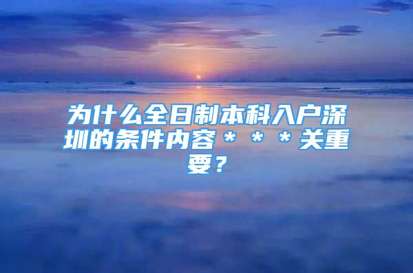 為什么全日制本科入戶(hù)深圳的條件內(nèi)容＊＊＊關(guān)重要？