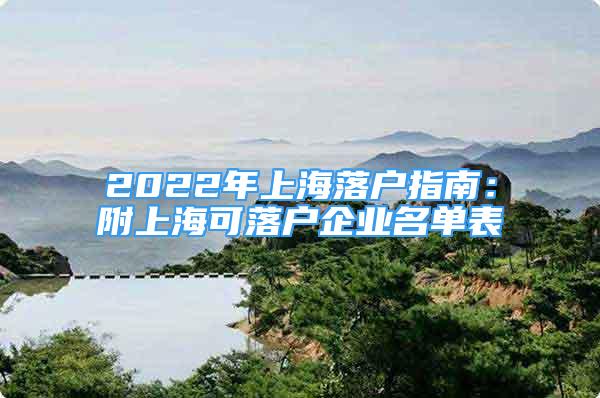 2022年上海落戶指南：附上?？陕鋺羝髽I(yè)名單表