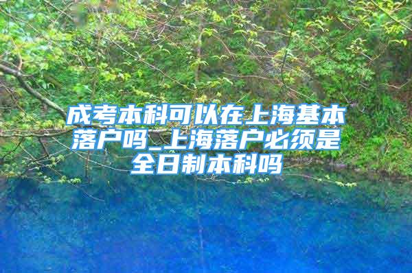 成考本科可以在上?；韭鋺魡醎上海落戶必須是全日制本科嗎