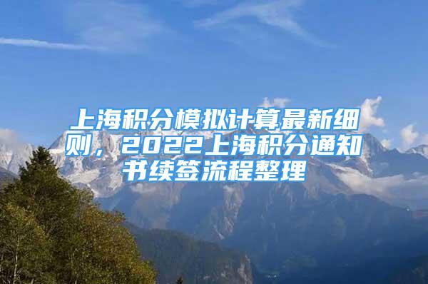 上海積分模擬計算最新細則，2022上海積分通知書續(xù)簽流程整理