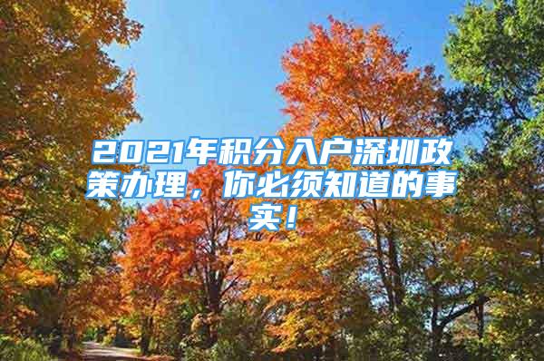 2021年積分入戶深圳政策辦理，你必須知道的事實(shí)！