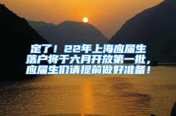 定了！22年上海應(yīng)屆生落戶將于六月開放第一批，應(yīng)屆生們請(qǐng)?zhí)崆白龊脺?zhǔn)備！